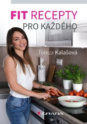 Fit recepty pro každého - Tereza Kalašová - Zdravá výživa Fit recepty pro každého