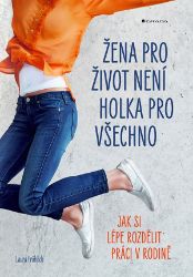 Žena pro život není holka pro všechno - Jak si lépe rozdělit práci v rodině - Laura Fröhlich - Partnerské vztahy Žena pro život není holka pro všechno - Jak si lépe rozdělit práci v rodině