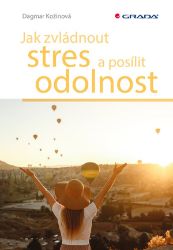 Jak zvládnout stres a posílit odolnost - Dagmar Kožinová - Psychologie Jak zvládnout stres a posílit odolnost