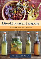 Divoké kvašené nápoje - Pascal Baudar - Kuchařky a nápoje Divoké kvašené nápoje