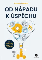Od nápadu k úspěchu - Jak nadchnout lidi pro své myšlenky Od nápadu k úspěchu - Jak nadchnout lidi pro své myšlenky