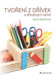 Tvoření z dřívek - Sylva Šporková - Kreativní knihy pro děti Tvoření z dřívek a dřevěných lamel