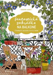 Fantastická zahrádka na balkoně - kolektiv autorů - Zahrada a pěstitelství Fantastická zahrádka na balkoně