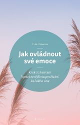Jak ovládnout své emoce - Thibaut Meurisse - Osobní rozvoj Jak ovládnout své emoce - Krok za krokem k pozitivnějšímu prožívání každého dne