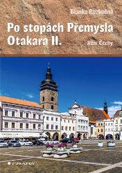 Po stopách Přemysla Otakara II. - Blanka Rozkošná - Cestopisy Česká republika Po stopách Přemysla Otakara II. - Jižní Čechy