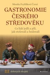 Gastronomie českého středověku - Monika Feyfrlíková - Literatura faktu Gastronomie českého středověku