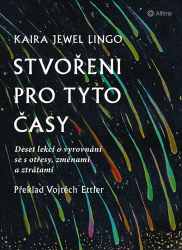 Stvořeni pro tyto časy - Kaira Jewel Lingo - Osobní rozvoj Stvořeni pro tyto časy - Deset lekcí o vyrovnání se s otřesy, ztrátami a změnami