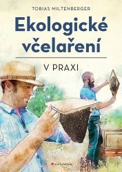 Ekologické včelaření v praxi - Tobias Miltenberger - Chovatelství Ekologické včelaření v praxi