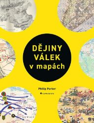 Dějiny válek v mapách - Philip Parker - Literatura faktu Dějiny válek v mapách