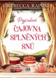 Pojízdná čajovna splněných snů - Rebecca Raisin - Romány pro ženy Pojízdná čajovna splněných snů