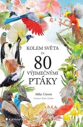 Kolem světa za 80 výjimečnými ptáky - Mike Unwin - Botanika Kolem světa za 80 výjimečnými ptáky