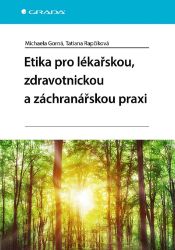 Etika pro lékařskou, zdravotnickou a záchranářskou praxi - Michaela Gorná,Tatiana Rapčíková - Medicína a lékařství Etika pro lékařskou, zdravotnickou a záchranářskou praxi