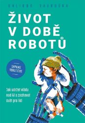 Život v době robotů - Dalibor Vavruška - Osobní rozvoj Život v době robotů