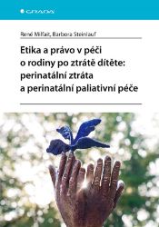Etika a právo v péči o rodiny po ztrátě dítěte: perinatální ztráta a perinatální paliativn Etika a právo v péči o rodiny po ztrátě dítěte: perinatální ztráta a perinatální paliativn