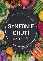 Symfonie chutí na talíři - Lenka Fotrová - Zdravá výživa Symfonie chutí na talíři