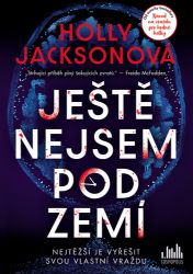 Ještě nejsem pod zemí - Holly Jackson - Thrillery Ještě nejsem pod zemí