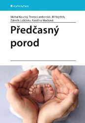 Předčasný porod - Zdeněk Laštůvka,Michal Koucký,Tereza Lamberská,Jiří Vojtěch,Kateřina Macková - Medicína a lékařství Předčasný porod