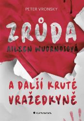 Zrůda Aileen Wuornosová a další kruté vražedkyně - Peter Vronsky - Biografie a autobiografie Zrůda Aileen Wuornosová a další kruté vražedkyně