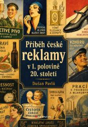 Příběh české reklamy v 1. polovině 20. století - Dušan Pavlů - Literatura faktu Příběh české reklamy v 1. polovině 20. století