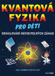 Kvantová fyzika pro děti - Angel Montiel - Encyklopedie pro děti Kvantová fyzika pro děti