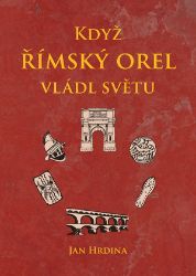Když římský orel vládl světu - Jan Hrdina - Literatura faktu Když římský orel vládl světu