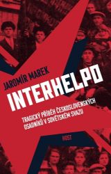 Interhelpo - Tragický příběh československých osadníků v Sovětském svazu - Jaromír Marek - Literatura faktu Interhelpo