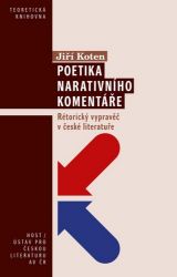 Poetika narativního komentáře - Rétorický vypravěč v české literatuře Poetika narativního komentáře - Rétorický vypravěč v české literatuře