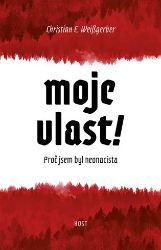 Moje vlast! - Proč jsem byl neonacista Moje vlast! - Proč jsem byl neonacista