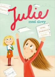 Julie mezi slovy - Petra Dvořáková - Knihy pro dívky Julie mezi slovy