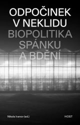 Odpočinek v neklidu - Biopolitika spánku a bdění - Nikola Ivanov - Technika Odpočinek v neklidu - Biopolitika spánku a bdění