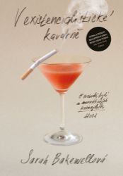 V existencialistické kavárně - O svobodě, bytí a meruňkových koktejlech - Sarah Bakewell - Literatura faktu V existencialistické kavárně - O svobodě, bytí a meruňkových koktejlech