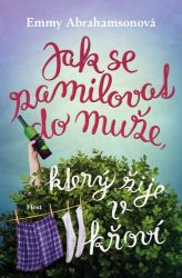 Jak se zamilovat do muže, který žije v křoví - Emmy Abrahamson - Romány Jak se zamilovat do muže, který žije v křoví
