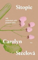 Sitopie - Jak zachránit svět pomocí jídla - Carolyn Steel - Životní prostředí a ekologie Sitopie - Jak zachránit svět pomocí jídla