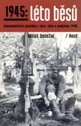 1945: Léto běsů - Dokumentární povídky z jara, léta a podzimu 1945 1945: Léto běsů - Dokumentární povídky z jara, léta a podzimu 1945