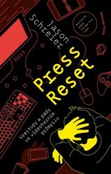 Press Reset. Vzestupy a pády ve videoherním průmyslu - Jason Schreier - Počítače a internet Press Reset