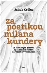 Za poetikou Milana Kundery - Od básnických počátků k poslednímu románu Slavnost bezvýznamn Za poetikou Milana Kundery - Od básnických počátků k poslednímu románu Slavnost bezvýznamn