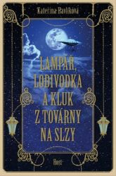 Lampář, lodivodka a kluk z továrny na slzy - Katka Havlíková - Česká a slovenská beletrie Lampář, lodivodka a kluk z továrny na slzy