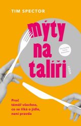 Mýty na talíři - Proč téměř všechno, co se říká o jídle, není pravda - T. D. Spector - Zdravá výživa Mýty na talíři