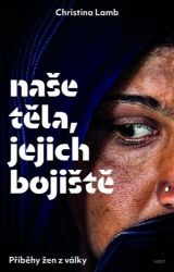 Naše těla, jejich bojiště - Příběhy žen z války - Christina Lamb - Literatura faktu Naše těla, jejich bojiště