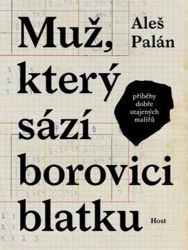 Muž, který sází borovici blatku - Příběhy dobře utajených malířů - Aleš Palán - Malíři Muž, který sází borovici blatku