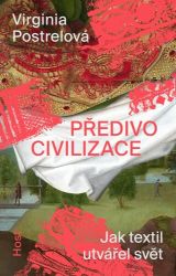 Předivo civilizace - Jak textil utvářel svět - Virginia I. Postrel - Dějiny umění Předivo civilizace - Jak textil utvářel svět