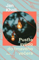 Pusťte světlo do tmavého večera - Jan Kholl - Česká a slovenská beletrie Pusťte světlo do tmavého večera