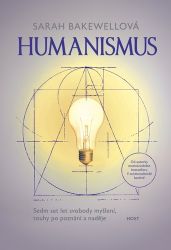 Humanismus - Sedm set let svobody myšlení, touhy po poznání a naděje - Sarah Bakewell - Filozofie Humanismus - Sedm set let svobody myšlení, touhy po poznání a naděje
