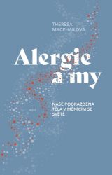 Alergie a my - Naše podrážděná těla v měnícím se světě - Theresa MacPhail - Medicína a lékařství Alergie a my