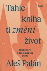 Tahle kniha ti změní život - Aleš Palán - Biografie a autobiografie Tahle kniha ti změní život - Rozhovory o nečekané síle čtení