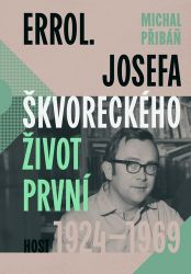 Errol. Josefa Škvoreckého život první, 1924-1969 - Michal Přibáň - Spisovatelé Errol. Josefa Škvoreckého život první, 1924-1969