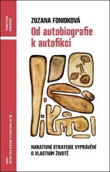 Od autobiografie k autofikci - Narativní strategie vyprávění o vlastním životě Od autobiografie k autofikci - Narativní strategie vyprávění o vlastním životě