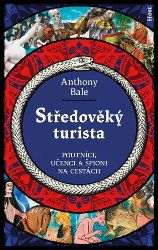 Středověký turista - Poutníci, učenci a špioni na cestách - Anthony Paul Bale - Středověk a novověk Středověký turista - Poutníci, učenci a špioni na cestách
