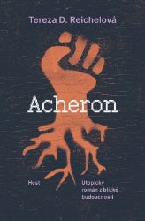 Acheron - Utopický román z blízké budoucnosti - Tereza D. Reichelová - Sci-fi Acheron - Utopický román z blízké budoucnosti