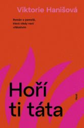 Hoří ti táta - Viktorie Hanišová - Česká a slovenská beletrie Hoří ti táta